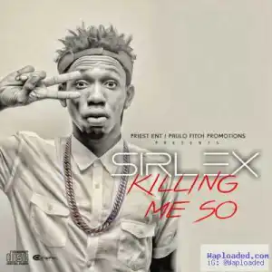Sirlex - Killing Me So (Prod. By Popito)